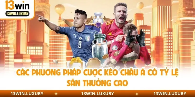 Các phương pháp cược kèo châu Á có tỷ lệ săn thưởng cao