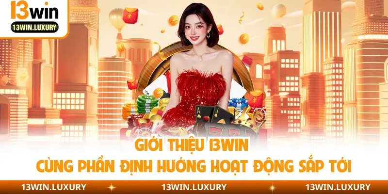 Giới thiệu 13Win cùng phần định hướng hoạt động sắp tới