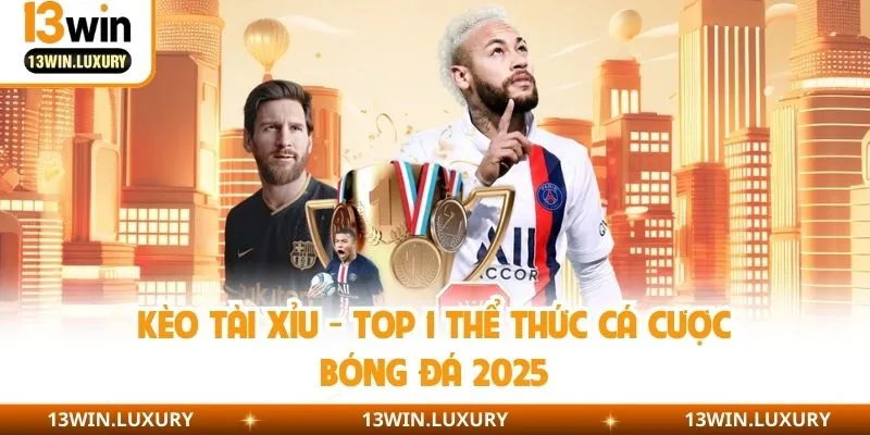 Kèo Tài Xỉu - Top 1 Thể Thức Cá Cược Bóng Đá 2025