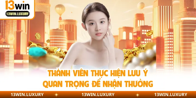 Thành viên thực hiện lưu ý quan trọng để nhận thưởng