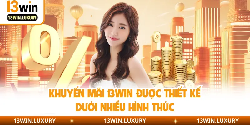 Khuyến mãi 13WIN được thiết kế dưới nhiều hình thức