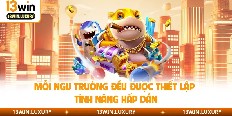 Mỗi ngư trường đều được thiết lập tính năng hấp dẫn