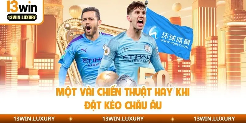 Một vài chiến thuật hay khi đặt kèo châu Âu