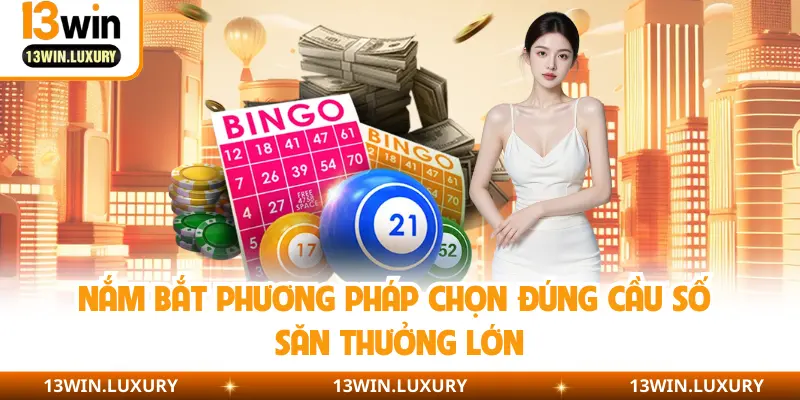 Nắm bắt phương pháp chọn đúng cầu số săn thưởng lớn