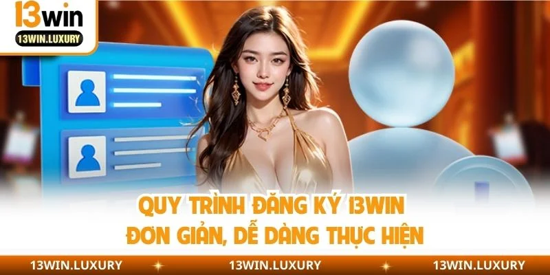 Quy trình đăng ký 13WIN đơn giản, dễ dàng thực hiện