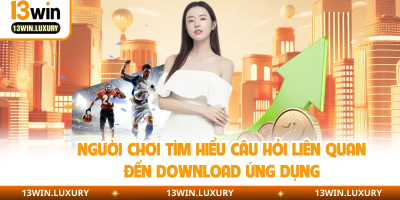 Người chơi tìm hiểu câu hỏi liên quan đến download ứng dụng