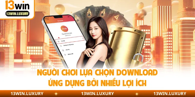 Người chơi lựa chọn download ứng dụng bởi nhiều lợi ích