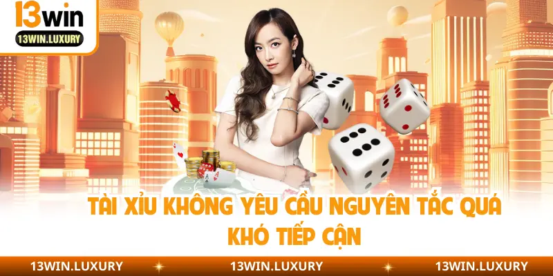 Tài xỉu không yêu cầu nguyên tắc quá khó tiếp cận