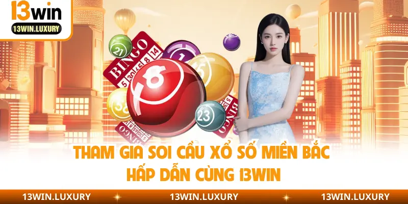 Tham gia soi cầu xổ số miền Bắc hấp dẫn cùng 13Win