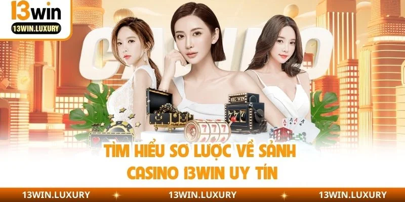 Tìm hiểu sơ lược về sảnh casino 13WIN uy tín