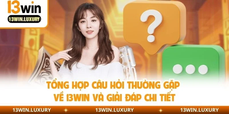 Tổng hợp câu hỏi thường gặp về 13WIN và giải đáp chi tiết