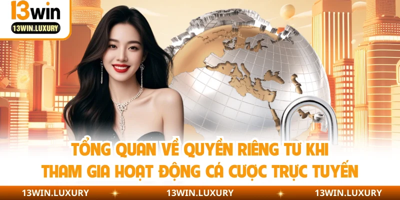 Tổng quan về quyền riêng tư khi tham gia hoạt động cá cược trực tuyến